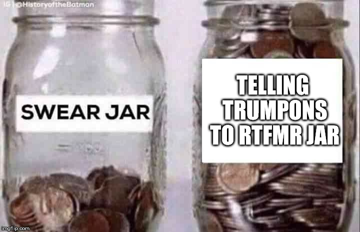 Swear jar | TELLING TRUMPONS TO RTFMR JAR | image tagged in swear jar | made w/ Imgflip meme maker