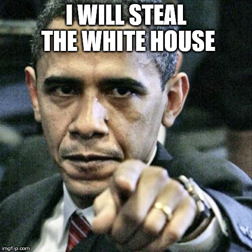 Pissed Off Obama | I WILL STEAL THE WHITE HOUSE | image tagged in memes,pissed off obama | made w/ Imgflip meme maker
