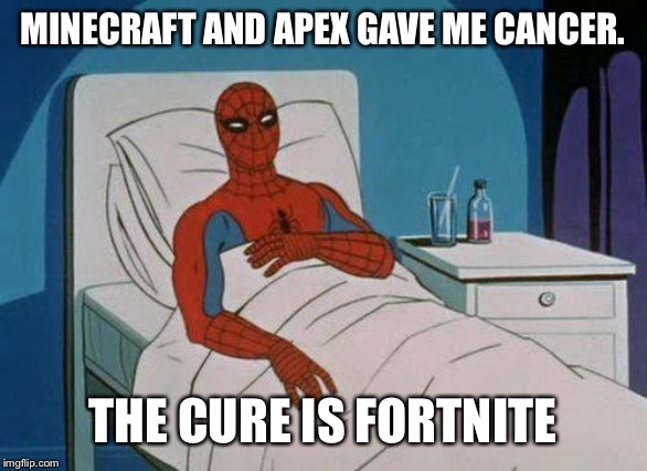 Spiderman Hospital Meme | MINECRAFT AND APEX GAVE ME CANCER. THE CURE IS FORTNITE | image tagged in memes,spiderman hospital,spiderman | made w/ Imgflip meme maker