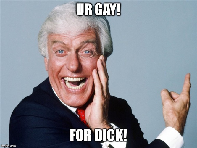 Dick Van Dyke | UR GAY! FOR DICK! | image tagged in laughing dick van dyke | made w/ Imgflip meme maker