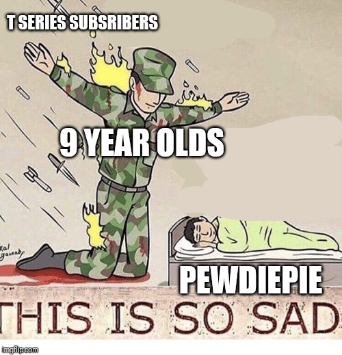 Soldier protecting sleeping child | T SERIES SUBSRIBERS; 9 YEAR OLDS; PEWDIEPIE | image tagged in soldier protecting sleeping child | made w/ Imgflip meme maker