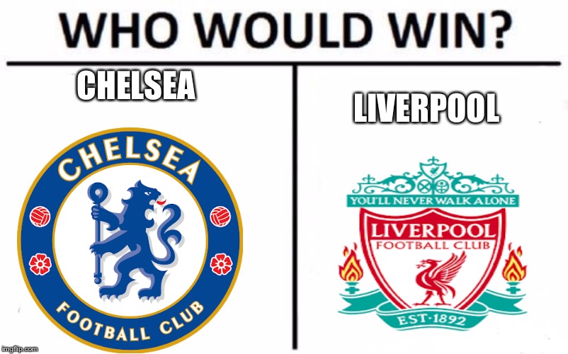 Who Would Win? | CHELSEA; LIVERPOOL | image tagged in memes,who would win | made w/ Imgflip meme maker