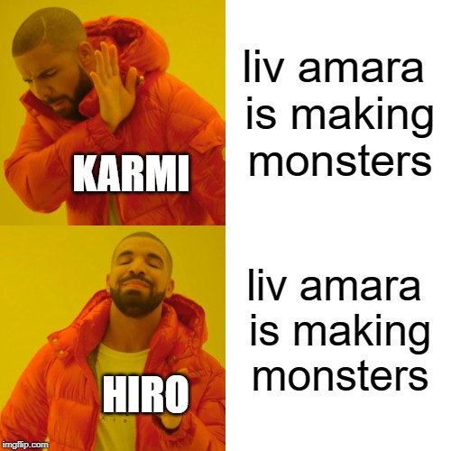 Drake Hotline Bling | liv amara is making monsters; KARMI; liv amara is making monsters; HIRO | image tagged in memes,drake hotline bling | made w/ Imgflip meme maker
