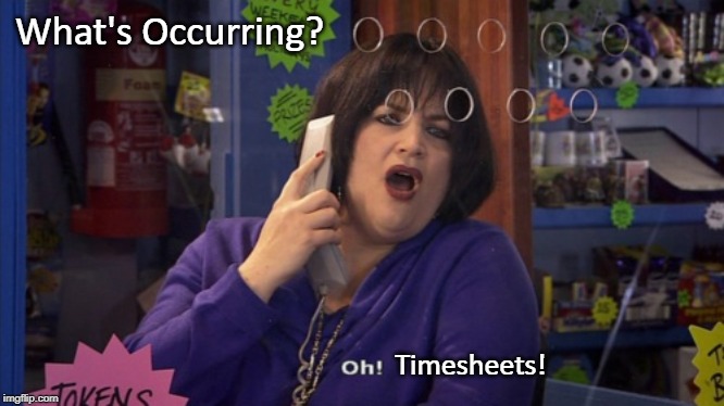 Gavin and Stacey Timesheet reminder | What's Occurring? Timesheets! | image tagged in gavin and stacey timesheet reminder,nessa,timesheet reminder,timesheet meme,what's occurring,oh | made w/ Imgflip meme maker