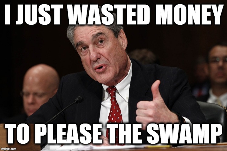 Mueller's a FRAUD! | I JUST WASTED MONEY; TO PLEASE THE SWAMP | image tagged in robert mueller,mueller swamp slave,mueller creep,mueller cuck | made w/ Imgflip meme maker