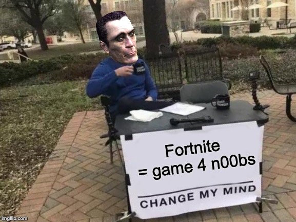 Change My Mind | Fortnite = game 4 n00bs | image tagged in memes,change my mind | made w/ Imgflip meme maker