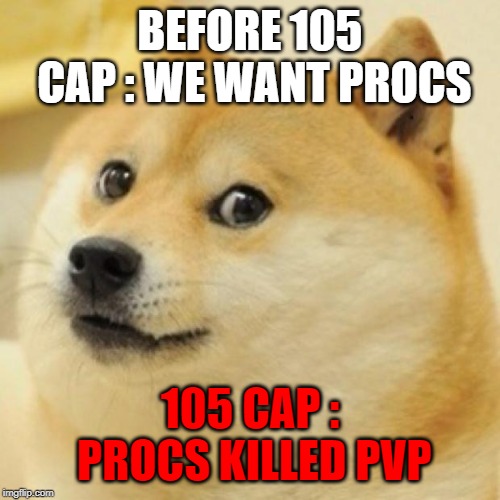 wow doge | BEFORE 105 CAP : WE WANT PROCS; 105 CAP : PROCS KILLED PVP | image tagged in wow doge | made w/ Imgflip meme maker