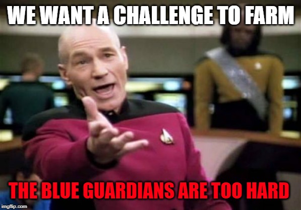 Picard Wtf Meme | WE WANT A CHALLENGE TO FARM; THE BLUE GUARDIANS ARE TOO HARD | image tagged in memes,picard wtf | made w/ Imgflip meme maker