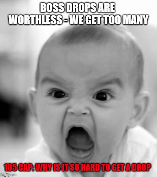 Angry Baby Meme | BOSS DROPS ARE WORTHLESS - WE GET TOO MANY; 105 CAP: WHY IS IT SO HARD TO GET A DROP | image tagged in memes,angry baby | made w/ Imgflip meme maker