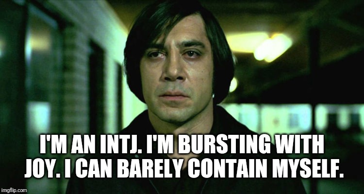 I'M AN INTJ. I'M BURSTING WITH JOY. I CAN BARELY CONTAIN MYSELF. | made w/ Imgflip meme maker