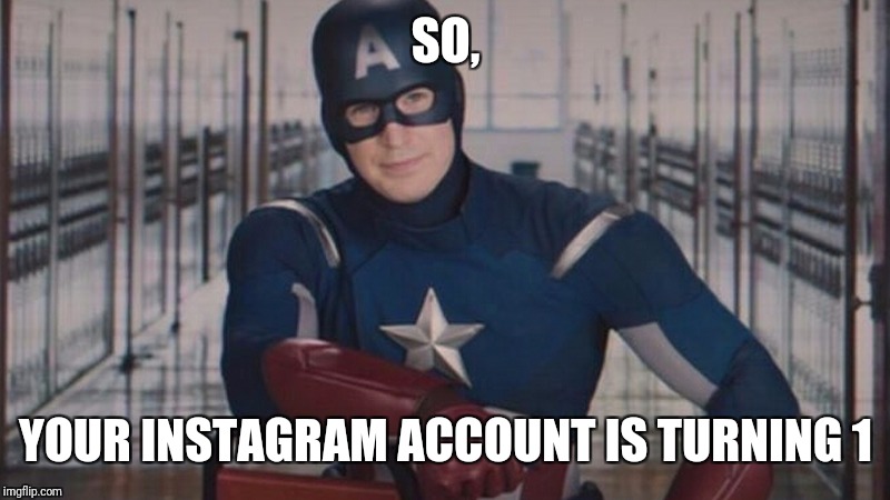 captain america so you |  SO, YOUR INSTAGRAM ACCOUNT IS TURNING 1 | image tagged in captain america so you | made w/ Imgflip meme maker