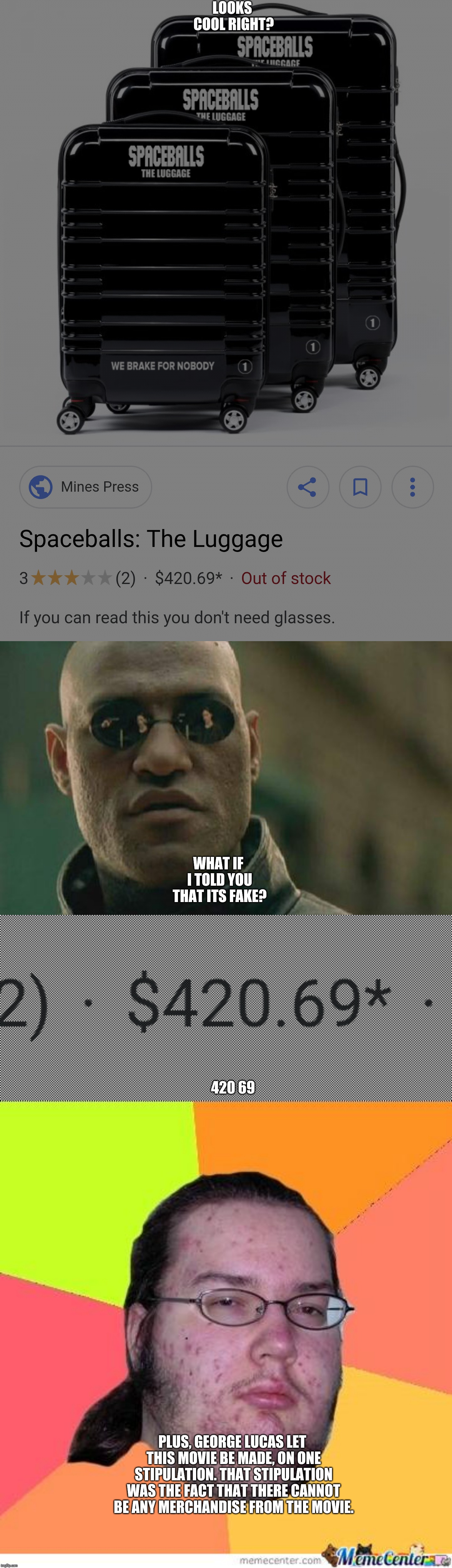 LOOKS COOL RIGHT? WHAT IF I TOLD YOU THAT ITS FAKE? 420 69; PLUS, GEORGE LUCAS LET THIS MOVIE BE MADE, ON ONE STIPULATION. THAT STIPULATION WAS THE FACT THAT THERE CANNOT BE ANY MERCHANDISE FROM THE MOVIE. | image tagged in memes,matrix morpheus,nerd | made w/ Imgflip meme maker