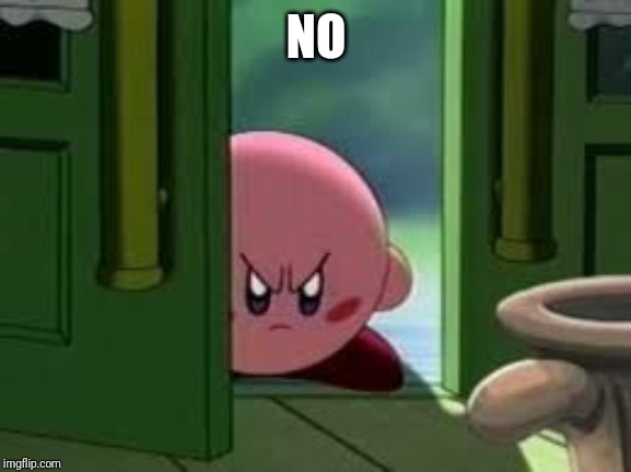 Pissed off Kirby | NO | image tagged in pissed off kirby | made w/ Imgflip meme maker