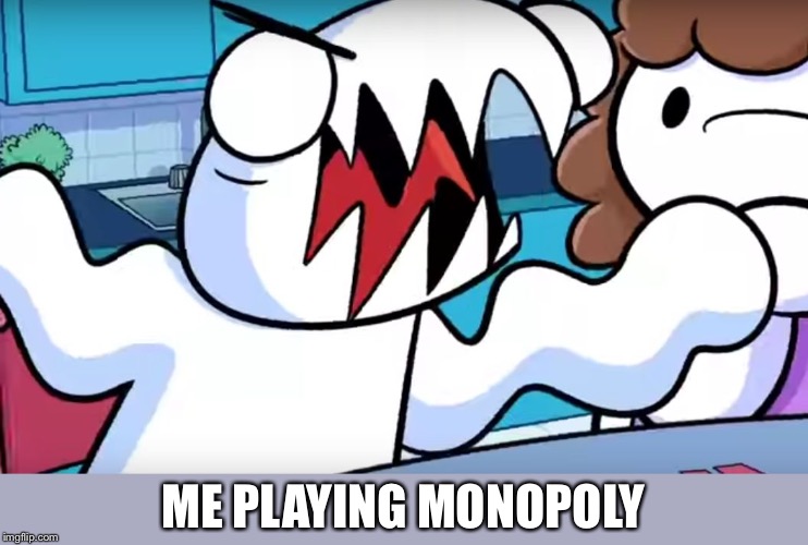 don't play monopoly with me | ME PLAYING MONOPOLY | image tagged in odd1sout tabletop games,odds1out,boardgames,monopoly | made w/ Imgflip meme maker