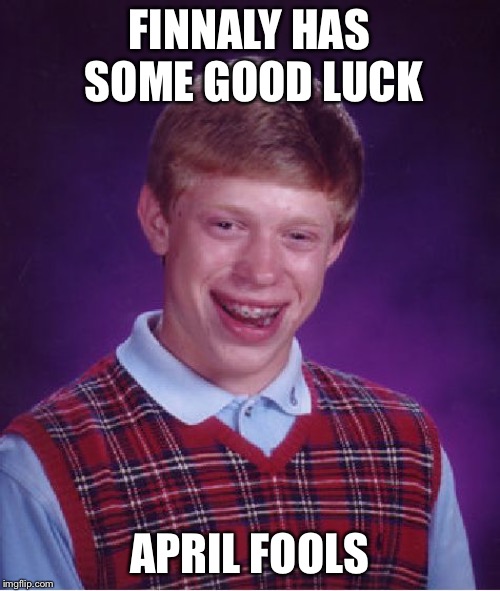 Bad Luck Brian Meme | FINNALY HAS SOME GOOD LUCK; APRIL FOOLS | image tagged in memes,bad luck brian | made w/ Imgflip meme maker