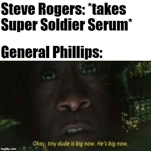 Hey look, I made a Marvel meme | Steve Rogers: *takes Super Soldier Serum*; General Phillips: | image tagged in memes,marvel,captain america,the avengers,avengers,war machine | made w/ Imgflip meme maker