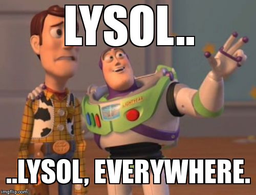 X, X Everywhere Meme | LYSOL.. ..LYSOL, EVERYWHERE. | image tagged in memes,x x everywhere | made w/ Imgflip meme maker