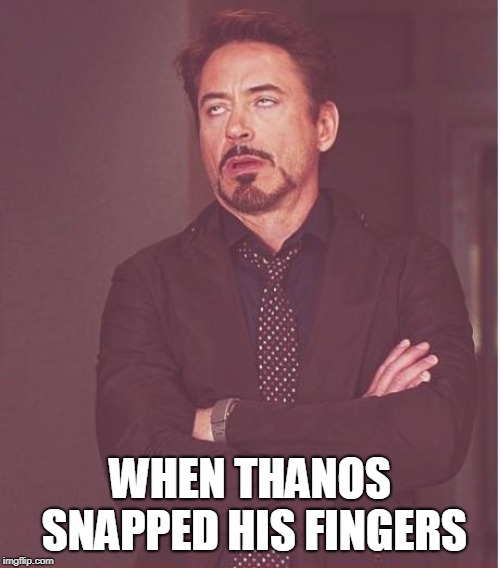 Face You Make Robert Downey Jr | WHEN THANOS SNAPPED HIS FINGERS | image tagged in memes,face you make robert downey jr | made w/ Imgflip meme maker