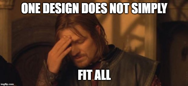 Boromir facepalm |  ONE DESIGN DOES NOT SIMPLY; FIT ALL | image tagged in boromir facepalm | made w/ Imgflip meme maker