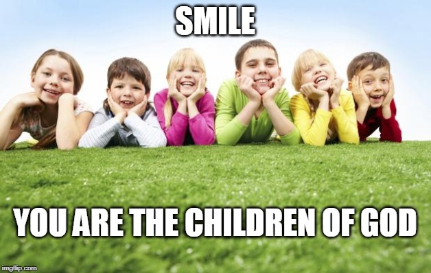 Children Playing | SMILE; YOU ARE THE CHILDREN OF GOD | image tagged in children playing | made w/ Imgflip meme maker