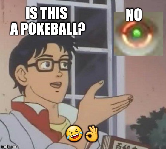 Is This A Pigeon Meme | IS THIS A POKEBALL? NO ?? | image tagged in memes,is this a pigeon | made w/ Imgflip meme maker