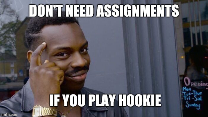 Roll Safe Think About It Meme | DON'T NEED ASSIGNMENTS IF YOU PLAY HOOKIE | image tagged in memes,roll safe think about it | made w/ Imgflip meme maker