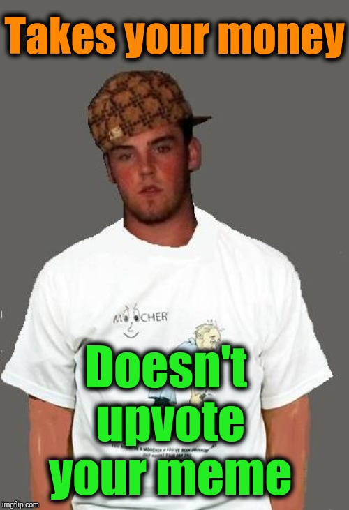 warmer season Scumbag Steve | Takes your money Doesn't upvote your meme | image tagged in warmer season scumbag steve | made w/ Imgflip meme maker