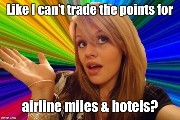 Dumb Blonde Meme | Like I can’t trade the points for airline miles & hotels? | image tagged in memes,dumb blonde | made w/ Imgflip meme maker