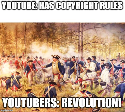 Revolutionary War | YOUTUBE: HAS COPYRIGHT RULES; YOUTUBERS: REVOLUTION! | image tagged in revolutionary war | made w/ Imgflip meme maker