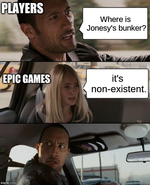 The Rock Driving Meme | PLAYERS; Where is Jonesy's bunker? EPIC GAMES; it's non-existent. | image tagged in memes,the rock driving | made w/ Imgflip meme maker