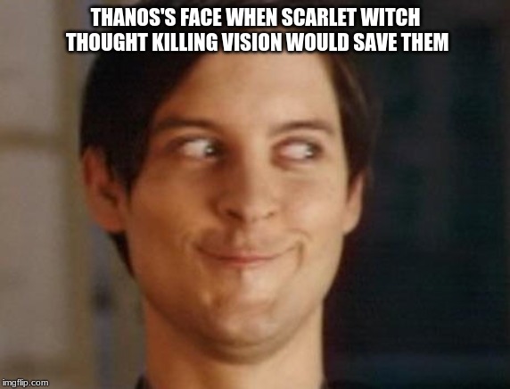 Spiderman Peter Parker Meme | THANOS'S FACE WHEN SCARLET WITCH THOUGHT KILLING VISION WOULD SAVE THEM | image tagged in memes,spiderman peter parker | made w/ Imgflip meme maker