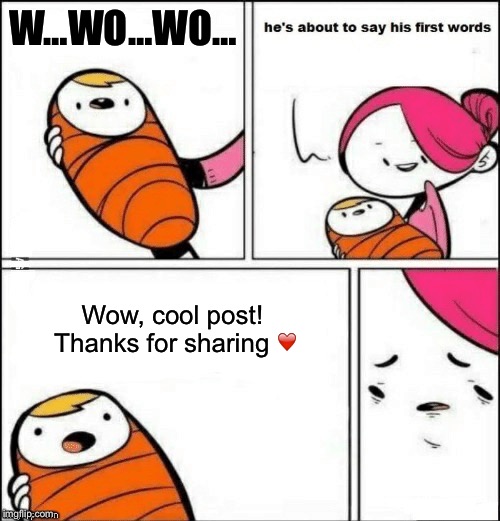 Wow, cool post! Thanks for sharing ❤️ | W…WO…WO…; Wow, cool post! Thanks for sharing ❤️ | image tagged in baby first words | made w/ Imgflip meme maker