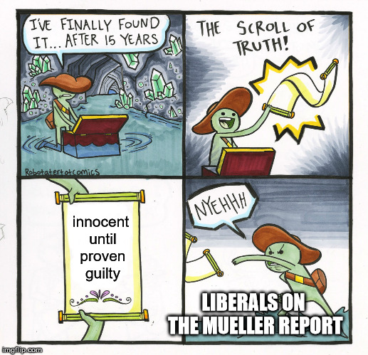 "No Evidence" is the same as "Not Enough Evidence" | innocent until proven guilty; LIBERALS ON THE MUELLER REPORT | image tagged in memes,the scroll of truth,robert mueller,liberals,trump | made w/ Imgflip meme maker