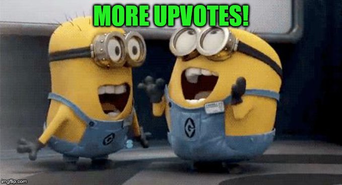 Excited Minions Meme | MORE UPVOTES! | image tagged in memes,excited minions | made w/ Imgflip meme maker