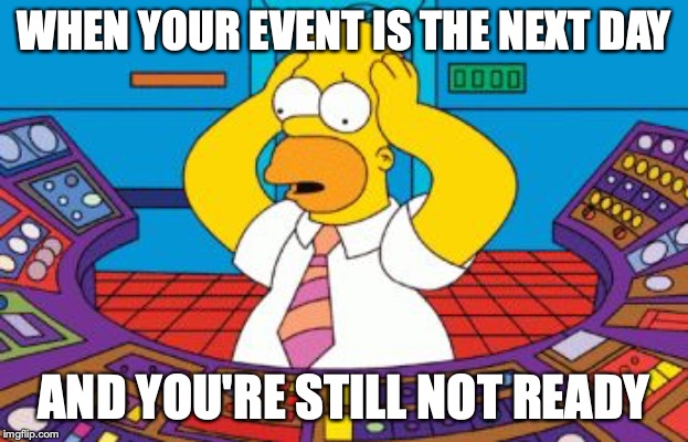 homer simpson plant buttons | WHEN YOUR EVENT IS THE NEXT DAY; AND YOU'RE STILL NOT READY | image tagged in homer simpson plant buttons | made w/ Imgflip meme maker