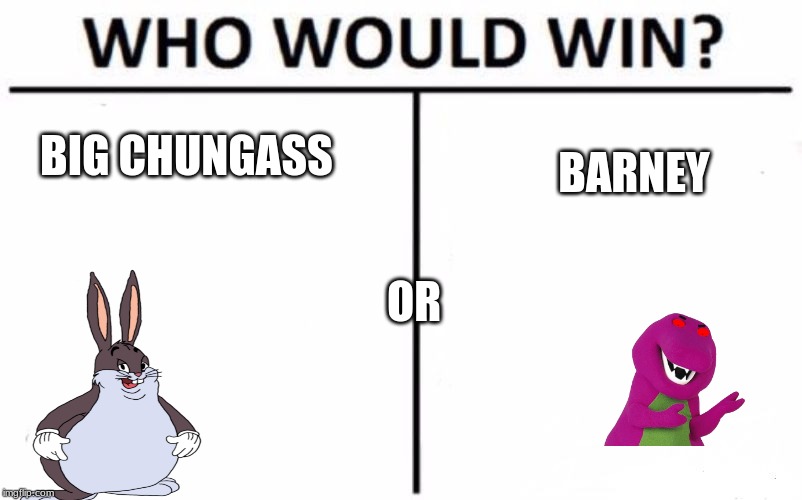 Who Would Win? | BIG CHUNGASS; BARNEY; OR | image tagged in memes,who would win | made w/ Imgflip meme maker