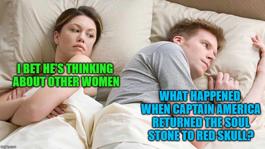 I Bet He's Thinking About Other Women | WHAT HAPPENED WHEN CAPTAIN AMERICA RETURNED THE SOUL STONE TO RED SKULL? I BET HE'S THINKING ABOUT OTHER WOMEN | image tagged in i bet he's thinking about other women | made w/ Imgflip meme maker
