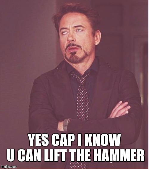 Face You Make Robert Downey Jr Meme | YES CAP I KNOW U CAN LIFT THE HAMMER | image tagged in memes,face you make robert downey jr | made w/ Imgflip meme maker