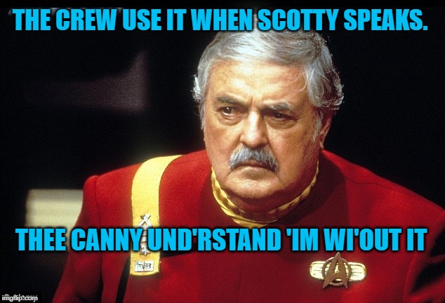 THE CREW USE IT WHEN SCOTTY SPEAKS. THEE CANNY UND'RSTAND 'IM WI'OUT IT | made w/ Imgflip meme maker