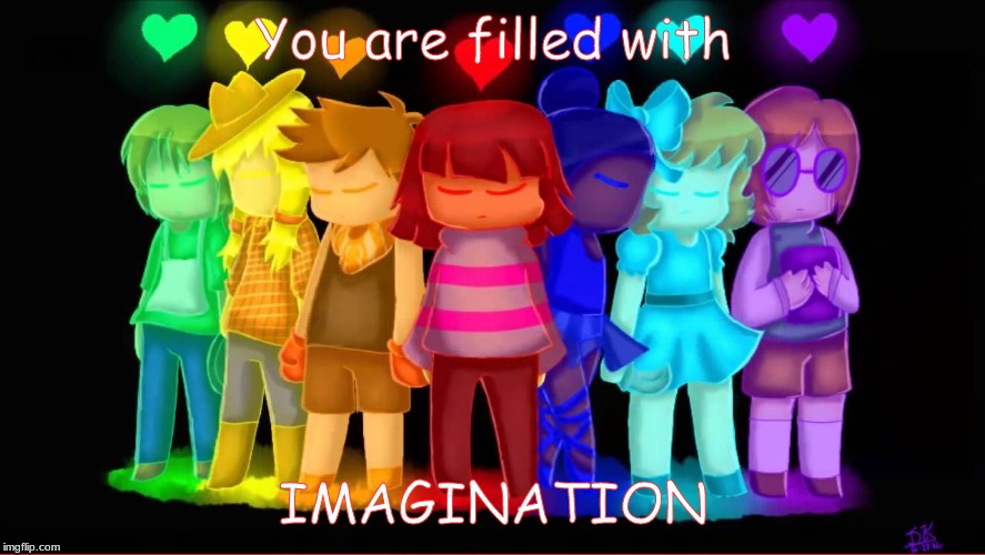 Undertale Imagination | You are filled with; IMAGINATION | image tagged in memes | made w/ Imgflip meme maker