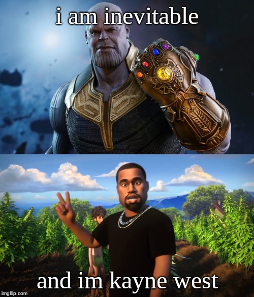 i am inevitable; and im kayne west | image tagged in thanos | made w/ Imgflip meme maker