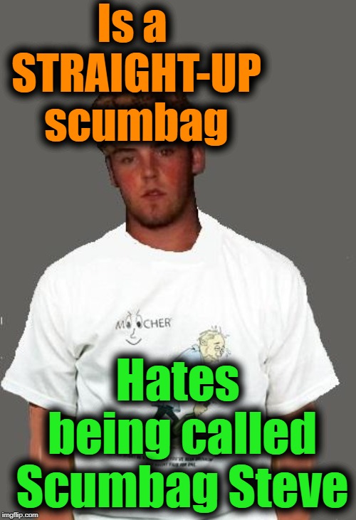 warmer season Scumbag Steve | Is a STRAIGHT-UP scumbag Hates being called Scumbag Steve | image tagged in warmer season scumbag steve | made w/ Imgflip meme maker