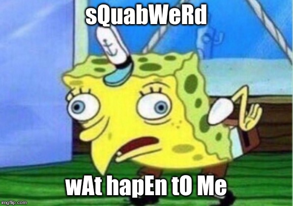 what happens when im bored: this | sQuabWeRd; wAt hapEn tO Me | image tagged in memes,mocking spongebob | made w/ Imgflip meme maker