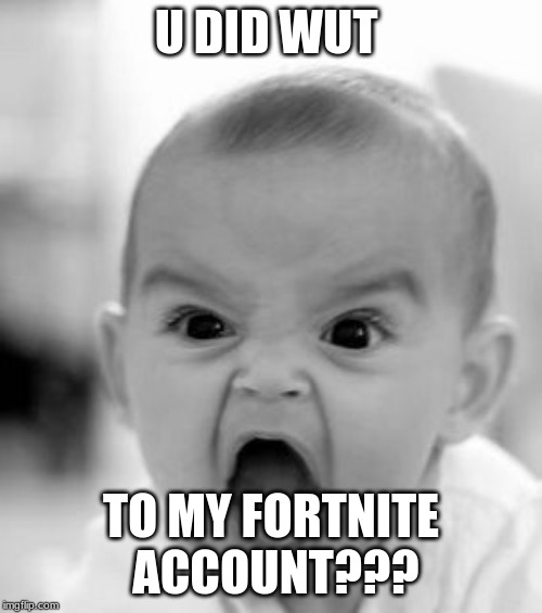 Angry Baby Meme | U DID WUT; TO MY FORTNITE ACCOUNT??? | image tagged in memes,angry baby | made w/ Imgflip meme maker