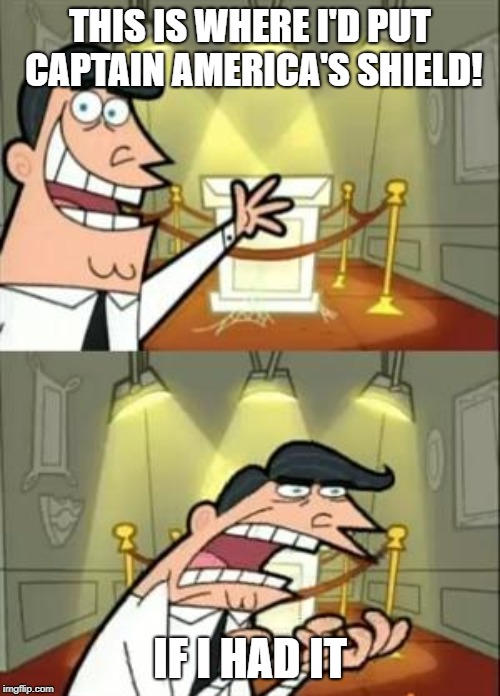This Is Where I'd Put My Trophy If I Had One | THIS IS WHERE I'D PUT CAPTAIN AMERICA'S SHIELD! IF I HAD IT | image tagged in memes,this is where i'd put my trophy if i had one | made w/ Imgflip meme maker