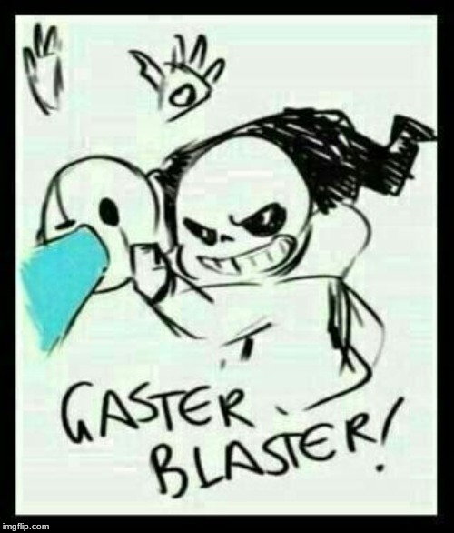 Gaster Blaster | image tagged in undertale,gaster,sans | made w/ Imgflip meme maker