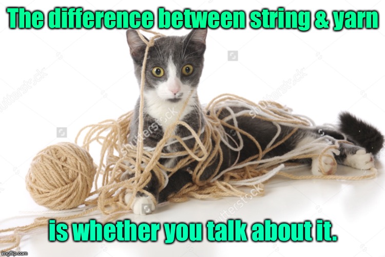 And if it is a movie, it becomes film | The difference between string & yarn; is whether you talk about it. | image tagged in string,yarn,tale,funny memes,cat memes,puns | made w/ Imgflip meme maker