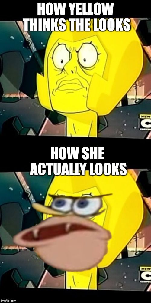 HOW YELLOW THINKS THE LOOKS; HOW SHE ACTUALLY LOOKS | image tagged in yellow diamond- steven universe-taxes | made w/ Imgflip meme maker