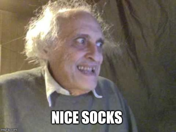 Creepy Old Guy | NICE SOCKS | image tagged in creepy old guy | made w/ Imgflip meme maker