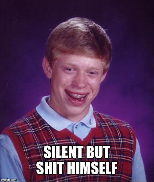 Bad Luck Brian Meme | SILENT BUT SHIT HIMSELF | image tagged in memes,bad luck brian | made w/ Imgflip meme maker